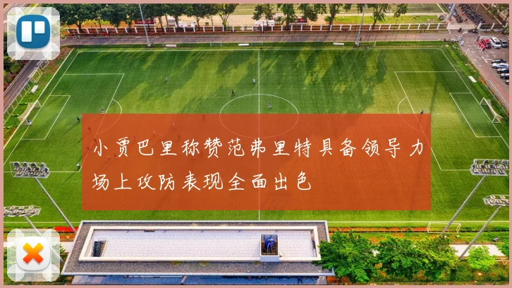 小贾巴里称赞范弗里特具备领导力场上攻防表现全面出色